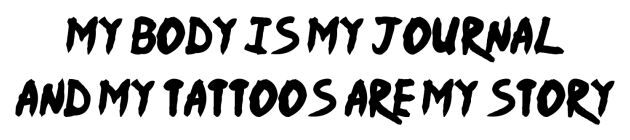 My body is my journal
and my tattoos are my story