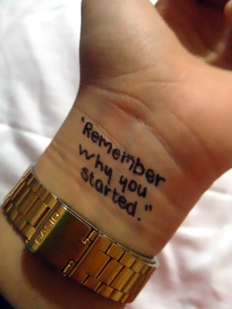 Remember Why You Started Tattoo Idea